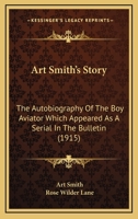 Art Smith's Story: The Autobiography Of The Boy Aviator Which Appeared As A Serial In The Bulletin 1437167195 Book Cover