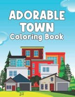 Adorable Town Coloring Book: World Features Cute Design Beautiful Town and City Scenes Through Stores, Cities With Buildings, Plants, and Houses, ... For Adults, Relaxation and Stress Relieving B0CNCT3WLB Book Cover