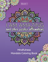 I Am Amazing and Other Positive Affirmations: Mindfulness Mandala Coloring Book B0BJ57K1MV Book Cover