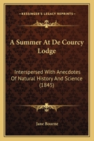 A Summer at De Courcy Lodge Interspersed With Anecdotes of Natural History and Science 0526183934 Book Cover