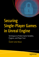 Securing Single-Player Games in Unreal Engine: Techniques to Protect Game Variables, Progress, and Player Trust B0GWCDVMFC Book Cover
