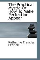 The Practical Mystic Or How To Make Perfection Appear 1016942125 Book Cover