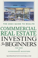 Commercial Real Estate for Beginners: How Anyone Can Achieve Stress-Free, Profitable Investments B0CQQZ1255 Book Cover