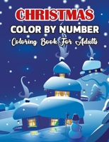 Christmas Color By Number Coloring Book For Adults: A Christmas winter Adult Color By Numbers Coloring Book With Holiday Scenes and Designs Books Color By Number For Adults. B08P1H4L6B Book Cover