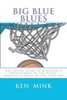 Big Blue Blues: The Inside Story of Kentucky's Involvement in the Point-Shaving Scandal of the 1940s-50s 1466481633 Book Cover