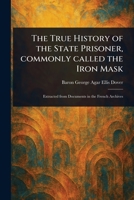 The True History of the State Prisoner, Commonly Called the Iron Mask 1023291584 Book Cover