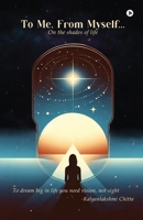 To Me, From Myself...: On the shades of life B0FMPGVZFP Book Cover