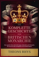 DIE KOMPLETTE GESCHICHTE DER BRITISCHEN MONARCHIE: Eine epische Reise durch die Sagen, Skandale und Triumphe, die tausend Jahre königlicher Herrschaft prägten (German Edition) B0FXLVDTQ1 Book Cover
