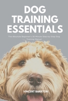 Dog Training Essentials: The Absolute Beginner's 30 Minute Step-by-Step Dog Training Manual 1671414985 Book Cover