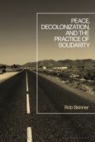 Peace, Decolonization, and the Practice of Solidarity 135015976X Book Cover