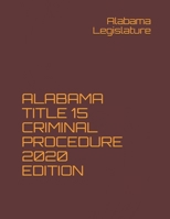 ALABAMA TITLE 15 CRIMINAL PROCEDURE 2020 EDITION B08Q71D1CQ Book Cover