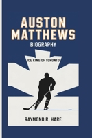 AUSTON MATTHEWS BIOGRAPHY: Ice King Of Toronto B0DRGS7WPD Book Cover