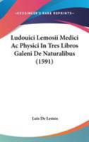 Ludouici Lemosii Medici Ac Physici In Tres Libros Galeni De Naturalibus (1591) 1104255502 Book Cover