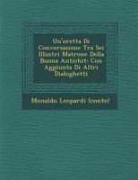 Un'oretta Di Conversazione Tra SEI Illustri Matrone Della Buona Antichit: Con Aggiunta Di Altri Dialoghetti 1286884810 Book Cover