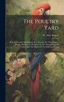 The Poultry Yard: How To Furnish And Manage It. A Treatise For The Amateur Poultry Breeder And Farmer, On The Management Of Poultry And The Merits Of The Different Breeds 1022354485 Book Cover