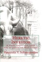 Heretic Investor: A work smart, not hard, way to profit on Wall Street! 1537794965 Book Cover