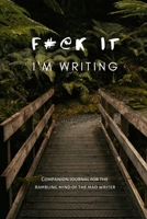 F@#k It I'm Writing: A Companion Journal For The Mad Writer in Forest Green 1654501298 Book Cover