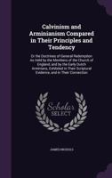 Calvinism and Arminianism compared in their principles and tendency: or, The doctrines of general redemption, as held by the members of the Church of ... Dutch Arminians ... - Primary Source Edition 1015712495 Book Cover
