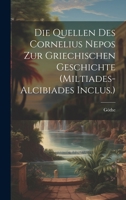 Die Quellen Des Cornelius Nepos Zur Griechischen Geschichte (Miltiades-Alcibiades Inclus.) 1021077429 Book Cover