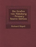 Die Grafen von Habsburg - Primary Source Edition 1295726602 Book Cover