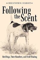 Following the Scent: Bird Dogs, Their Handlers, and Field Trialing 1449087019 Book Cover