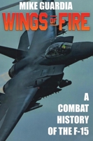 Wings of Fire: A Combat History of the F-15 0999644343 Book Cover