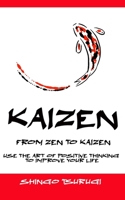 Kaizen - From Zen to Kaizen: Use the art of thinking positive to improve your life B0848BP2SL Book Cover