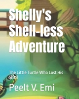 Shelly's Shell-less Adventure: The Little Turtle Who Lost His Shell B0CPDPR4JT Book Cover