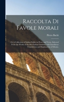 Raccolta di favole morali: Or A collection of Italian fables in prose and verse, selected from the works of the best Italian fabulists, with ... and explanation of idioms. 1018509801 Book Cover