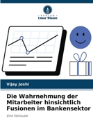 Die Wahrnehmung der Mitarbeiter hinsichtlich Fusionen im Bankensektor 6209076432 Book Cover