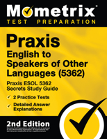 Praxis English to Speakers of Other Languages (5362) - Praxis ESOL 5362 Secrets Study Guide, 2 Practice Tests, Detailed Answer Explanations: [2nd Edition] 1516713060 Book Cover