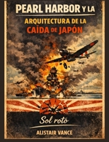 PEARL HARBOR Y LA ARQUITECTURA DE LA CAÍDA DE JAPÓN: Sol roto (Spanish Edition) B0GC79NP1W Book Cover
