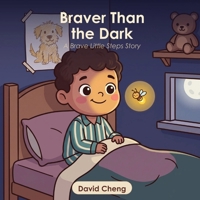 Braver Than the Dark: A Gentle Bedtime Story to Help Anxious Children Overcome the Fear of the Dark, Calm Big Feelings, and Feel Brave | A Calming Read-Aloud for Ages 3–8 (Brave Little Steps) B0HBN3M9GN Book Cover
