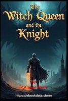 The Witch Queen and the Knight: A Tale of Valor, Magic, and the Battle to Save Eldoria from the Shadows of Darkness B0DZWP5VTJ Book Cover