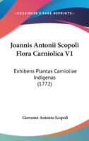 Joannis Antonii Scopoli Flora Carniolica V1: Exhibens Plantas Carnioliae Indigenas (1772) 1104773198 Book Cover