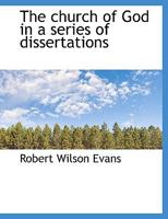 The Church of God in a Series of Dissertations 0526906561 Book Cover