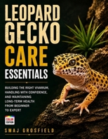 Leopard Gecko Care Essentials: Building the Right Vivarium, Handling with Confidence, and Maintaining Long-Term Health from Beginner to Expert B0HBQK5897 Book Cover