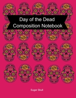 Day of the Dead Composition Notebook: Celebrate Dia De Los Muertos Everday with this 120 page Composition Notebook 1697382010 Book Cover