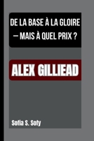 ALEX GILLIEAD: DE LA BASE À LA GLOIRE – MAIS À QUEL PRIX ? B0FSRLWFYC Book Cover