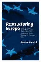 Restructuring Europe: Centre Formation, System Building, and Political Structuring between the Nation State and the European Union 0199231877 Book Cover