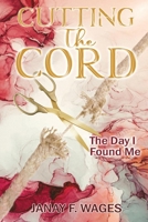 CUTTING THE CORD: THE DAY I FOUND ME 1667830880 Book Cover