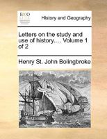 Letters on the study and use of history. By the late Right Honourable Henry St. John, ... Volume 1 of 2 1170367844 Book Cover
