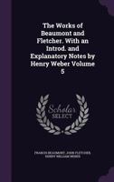 The Works of Beaumont and Fletcher. with an Introd. and Explanatory Notes by Henry Weber; Volume 5 1279680504 Book Cover