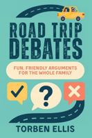 Road Trip Debates: Fun, Friendly Arguments for the Whole Family 1764051939 Book Cover
