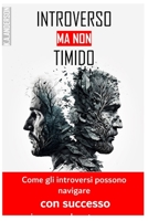 INTROVERSO MA NON TIMIDO: Come gli introversi possono navigare con successo in un mondo estroverso B0C1HVLH1G Book Cover