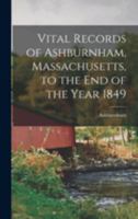 Vital Records of Ashburnham, Massachusetts, to the End of the Year 1849 1018915192 Book Cover