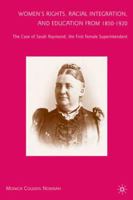 Women's Rights, Racial Integration, and Education from 1850-1920: The Case of Sarah Raymond, the First Female Superintendent 0230613225 Book Cover