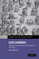 Lost Londons: Change, Crime, and Control in the Capital City, 1550-1660 0521174112 Book Cover