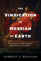 The Vindication of Messiah on Earth: Tracing Jesus and His Kingdom from Genesis to Revelation B0CL94H7T5 Book Cover