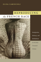 Reproducing the French Race: Immigration, Intimacy, and Embodiment in the Early Twentieth Century 082234548X Book Cover